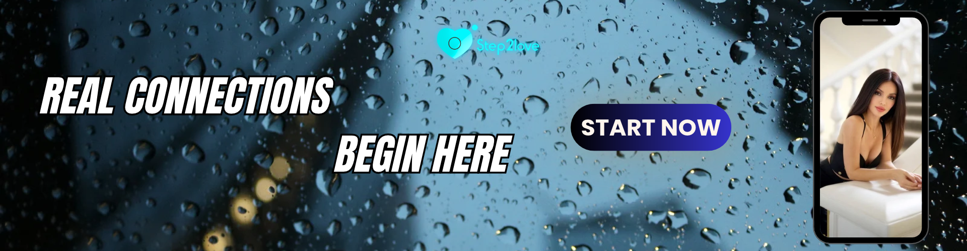 Banner with raindrops background, text REAL CONNECTIONS BEGIN HERE, START NOW button, and smartphone displaying a woman.